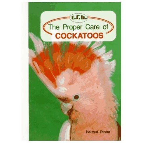 The Proper Care of Cockatoos by Helmut Pinter 1993 Hardcover